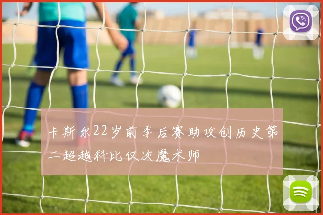 卡斯尔22岁前季后赛助攻创历史第二超越科比仅次魔术师