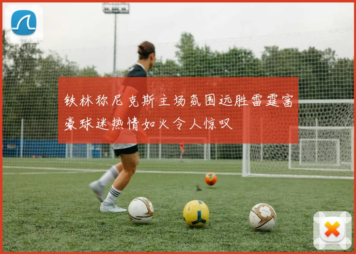 铁林称尼克斯主场氛围远胜雷霆富豪球迷热情如火令人惊叹