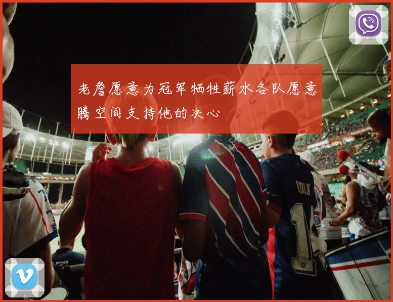 老詹愿意为冠军牺牲薪水各队愿意腾空间支持他的决心